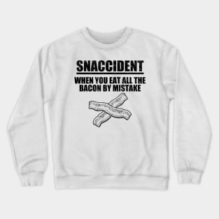 Snaccident When You Eat All The Bacon By Mistake Crewneck Sweatshirt